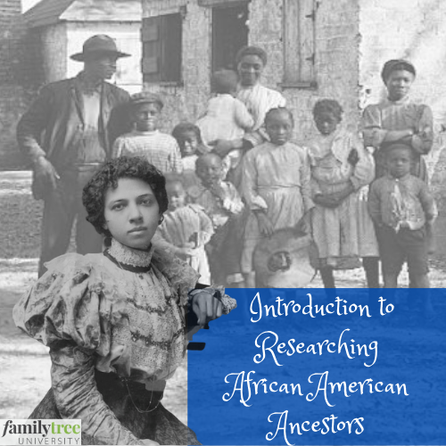 Introduction to Researching African-American Ancestors - Family Tree University