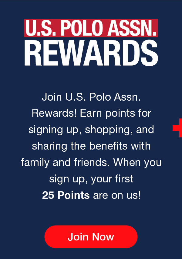 U.S. Polo Assn. Rewards. Join U.S. Polo Assn. Rewards! Earn points for signing up, shopping, and sharing the benefits with family and friends. When you sign up, your first 25 points are on us! Join Now