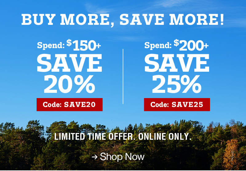 Buy more, save more! Spend $150+ Save 20% Code:SAVE20 Spend: $200+ Save 25% Code:SAVE25 Limited time offer. Online only. Shop now