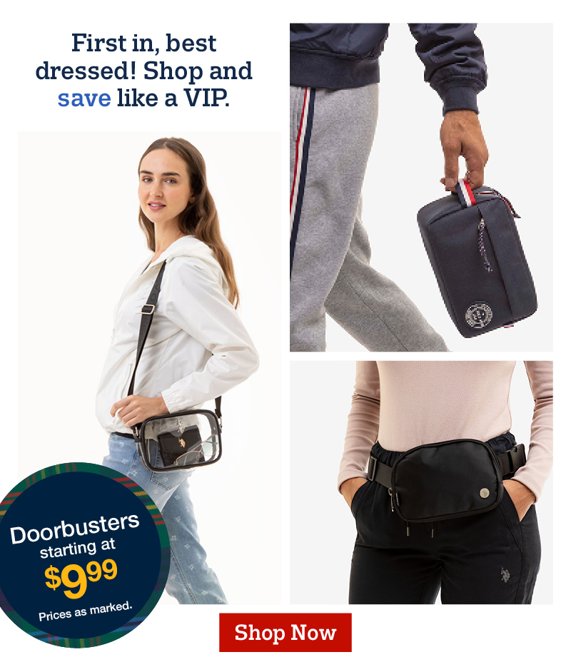 First in, best dressed! Shop and save like a VIP. Doorbusters starting at $9.99. Prices as marked. Shop now