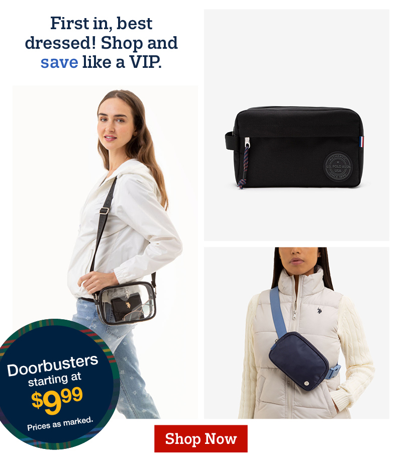 First in, best dressed! Shop and save like a VIP. Doorbusters starting at $9.99. Prices as marked. Shop now