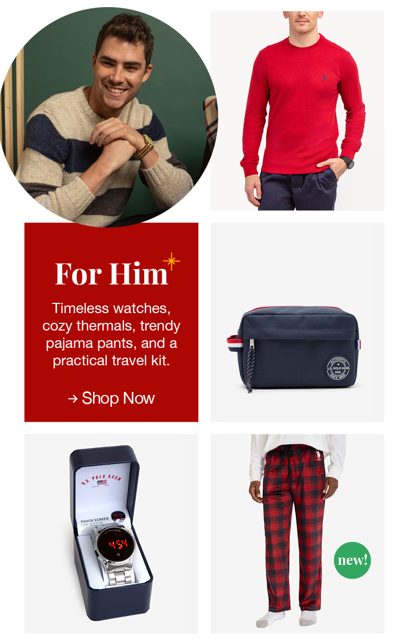 For him: Timeless watches, cozy thermals, trendy pajama pants, and a practical travel kit. Shop now