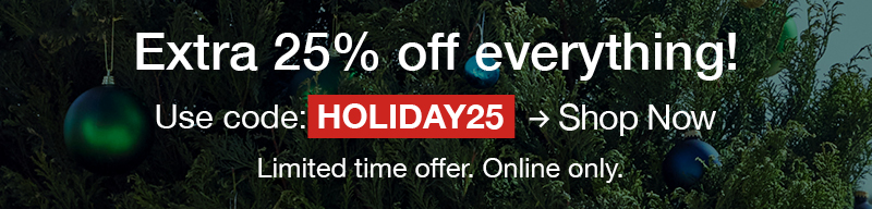 Extra 25% off everything! Use code:HOLIDAY25 Shop now Limited time offer. Online only.