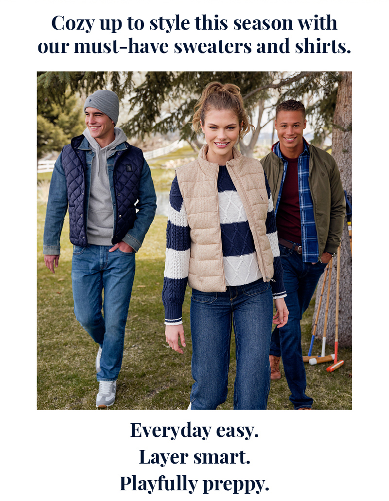 Cozy up to style this season with our must-have sweaters and shirts. Everyday easy. Layer smart. Playfully preppy.