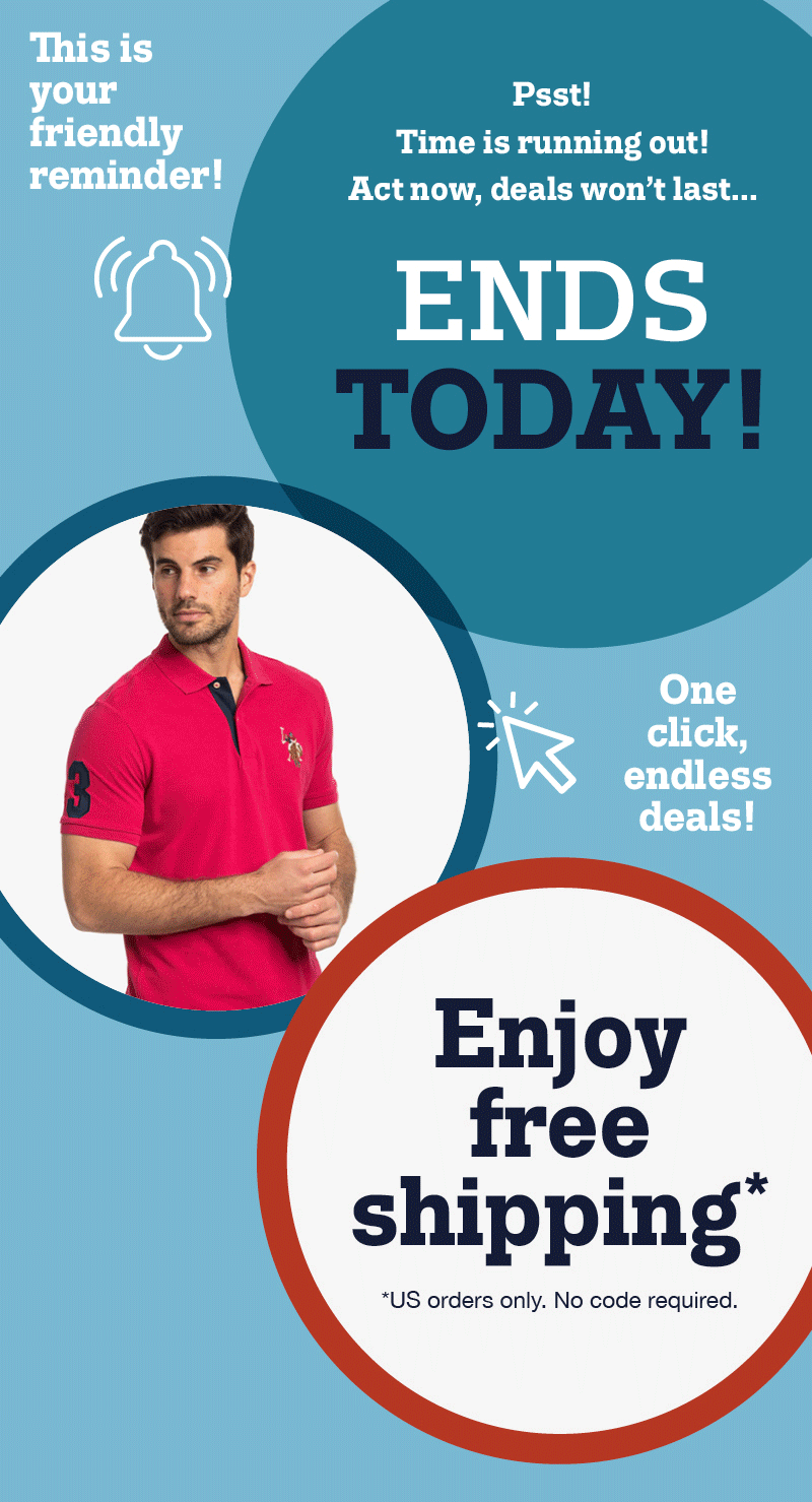 This is your friendly reminder! Psst! Time is running out! Act now, deals won't last... ENDS TODAY! One click, endless deals!