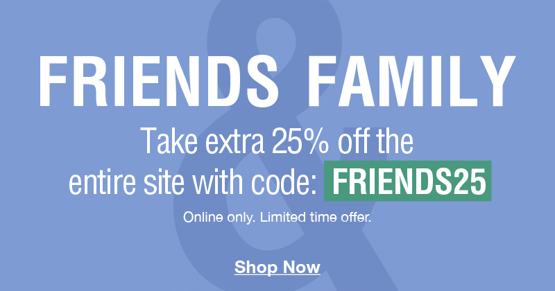 Friends and Family : Take an extra 25% off the entire site with code: FRIENDS25 Online only. Limited time offer. Shop now