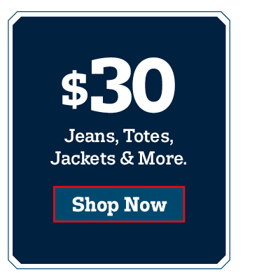 $30 Jeans, totes, jackets and more. Shop now