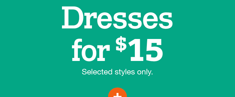 Dresses for $15 Selected styles only.