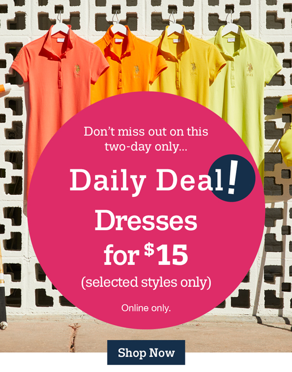 Don't miss out on this two-day only... Daily Deal! Dresses for $15 (selected styles only) Online only. Shop now