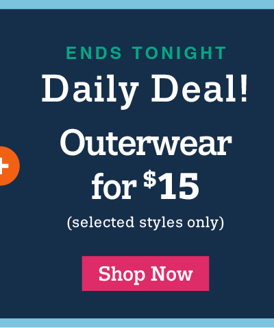Ends tonight: Daily deal! Outerwear for $15 (selected styles only) shop now