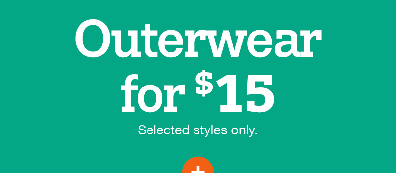 Outerwear for $15 Selected styles only.