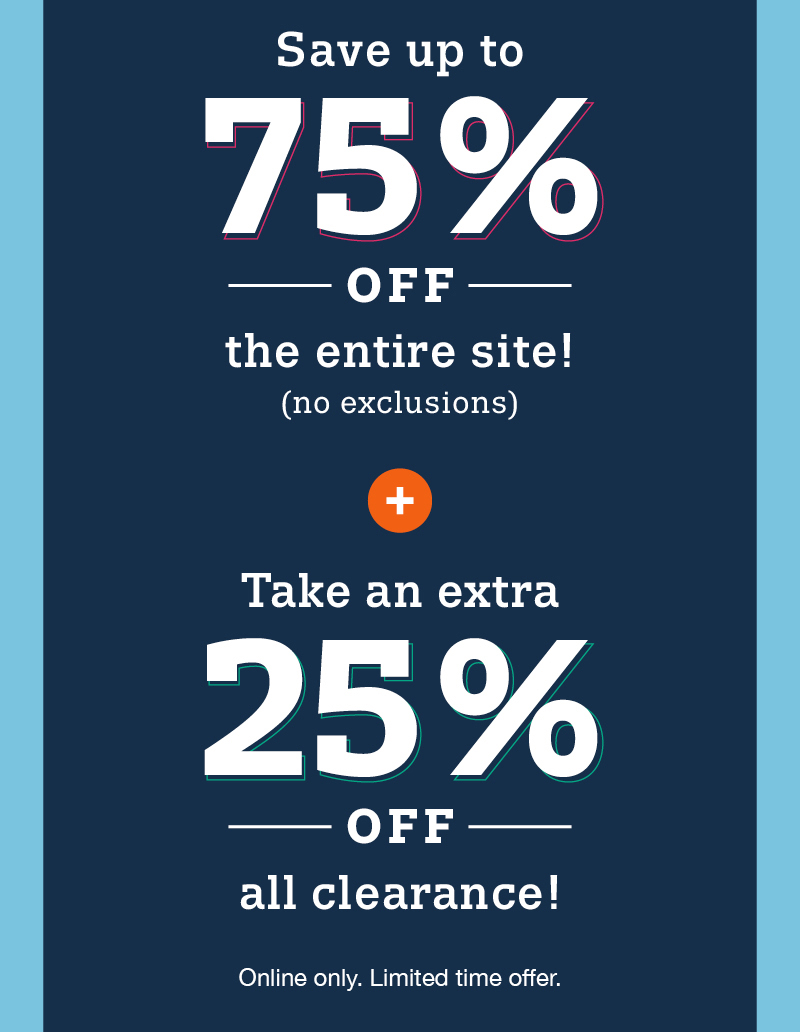 Save up to 75% off entire site! No exclusions plus take an extra 25% off all clearance! Online only. Limited time offer.