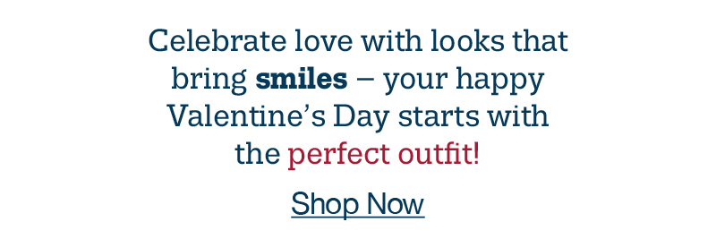 Celebrate love with looks that bring smiles - your happy Valentine's Day starts with the perfect outfit! Shop now