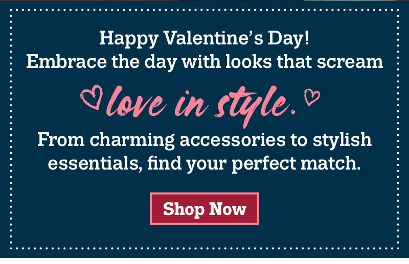 Happy Valentine's Day! Embrace the day look that scream love in style. From charming accessories to stylish essentials, find your perfect match. Shop now