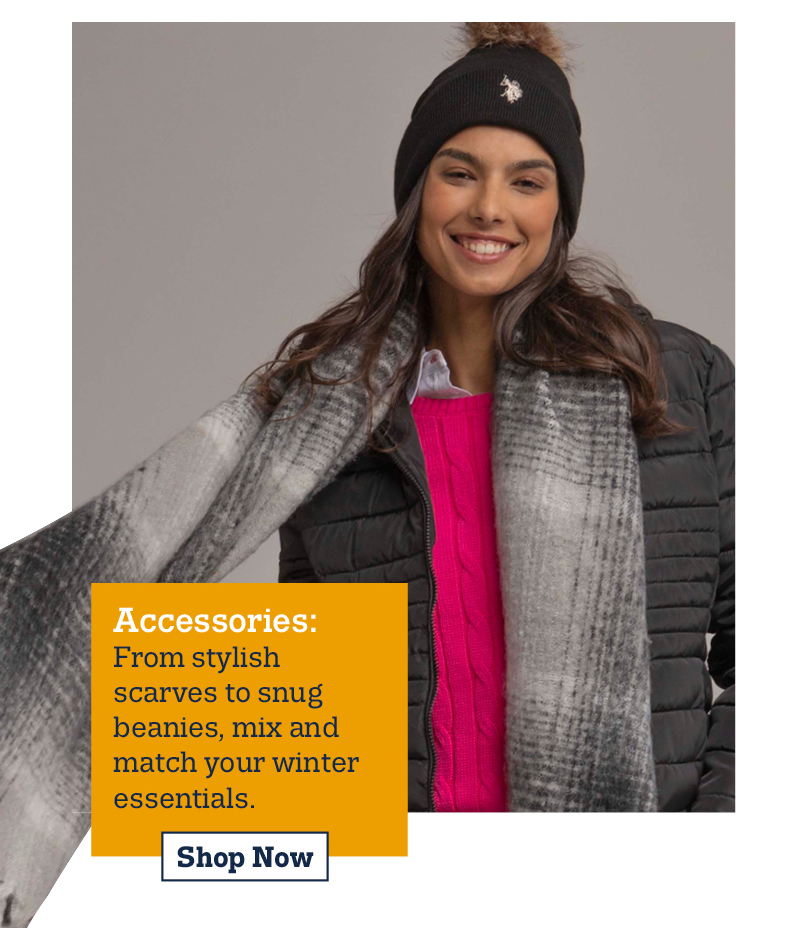 Accessories: From stylish scarves to snug beanies, mix and match your winter essentials. Shop Now