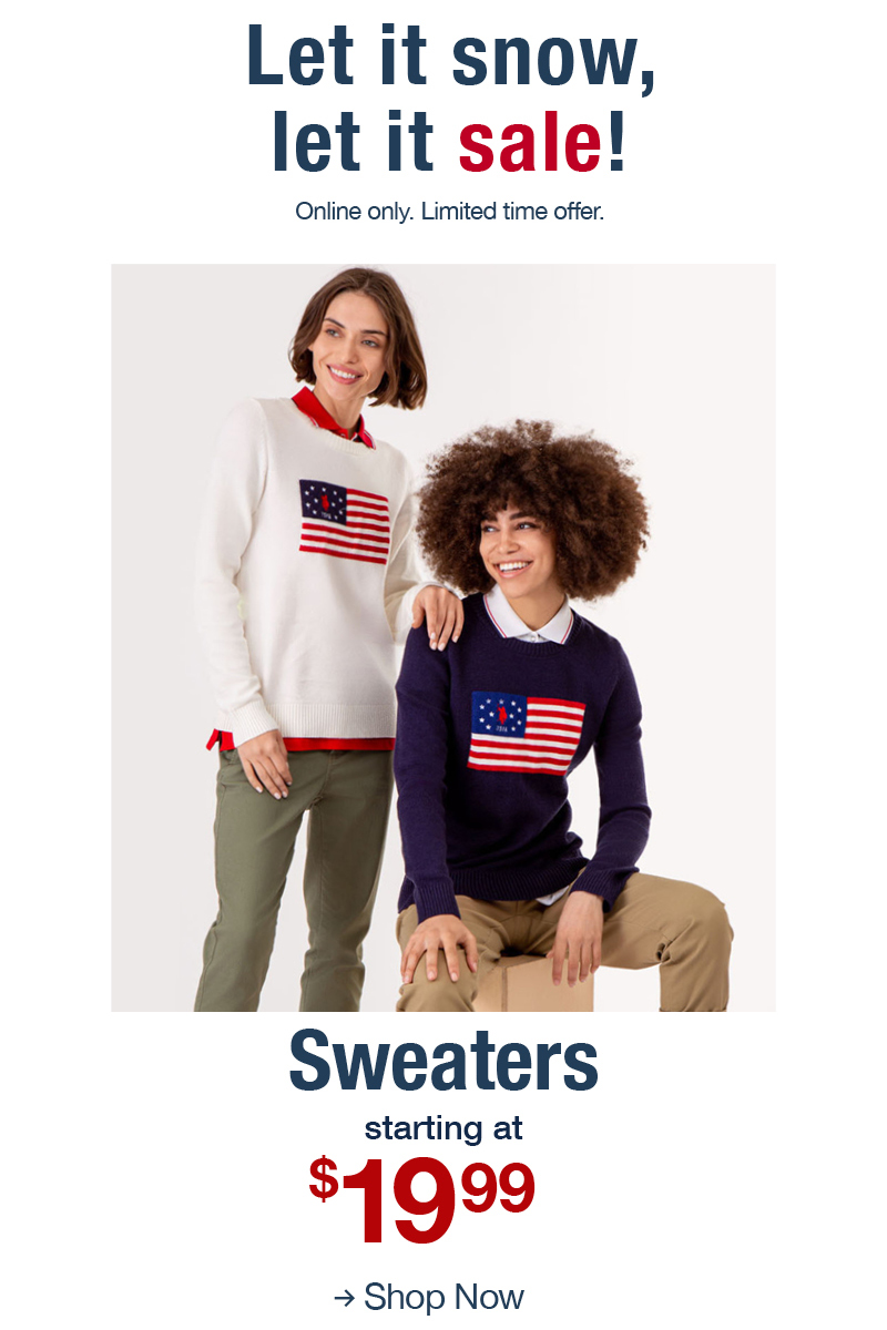 Let it snow, let is sale! Online only. Limited time offer. Sweaters starting at $19.99 shop now