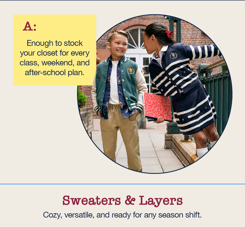 A: Enough to stock your closet for every class, weekend, and after-school plan. Sweaters and Layers: Cozy, versatile, and ready for any season shift.