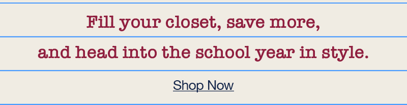 Fill your closet, save more, and head into the school year in style. Shop now