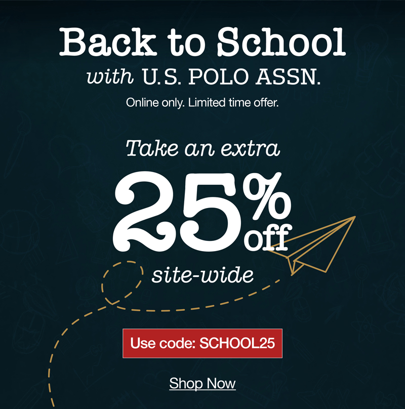 Back to school with U.S. Polo Assn. Online only. Limited time offer. Take an extra 25% off site-wide use code: SCHOOL25 shop now