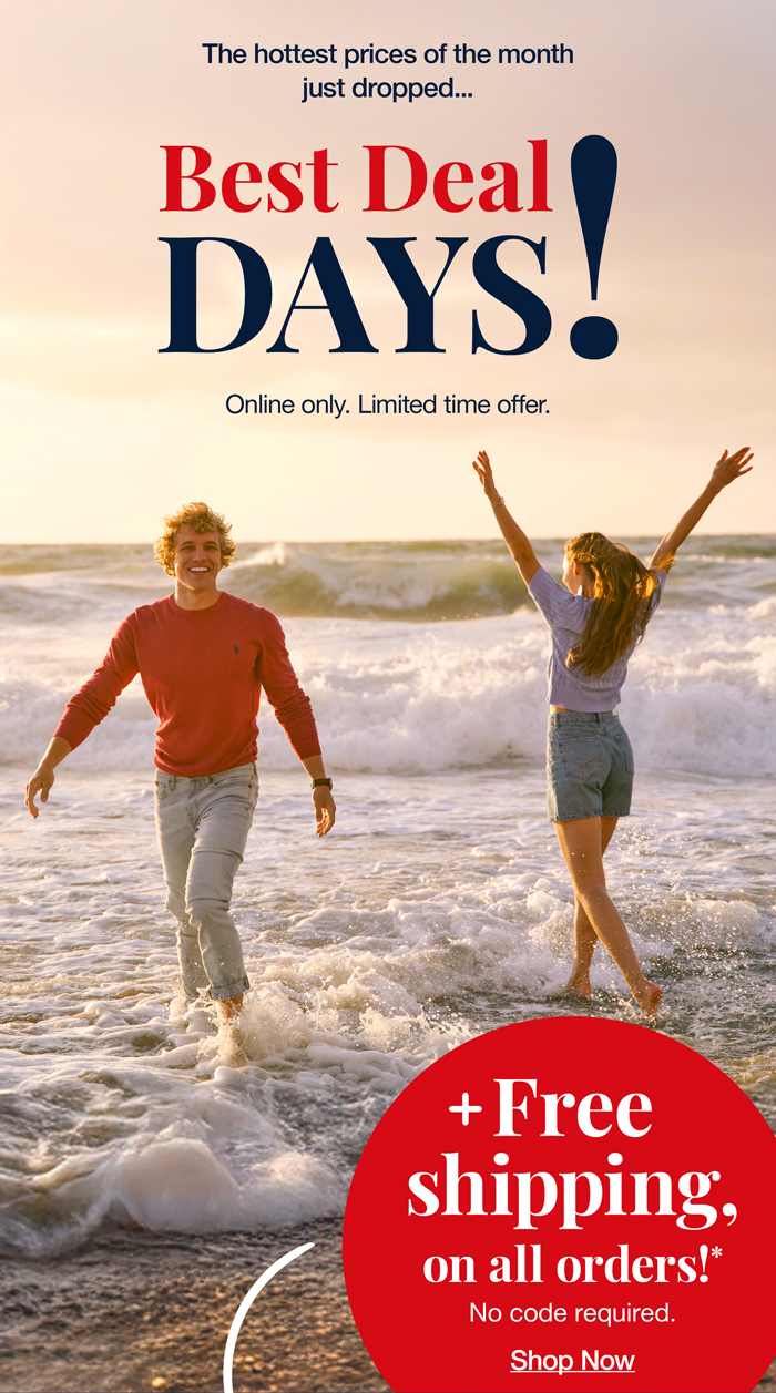 The hottest prices of the month just dropped...Best Deal Days! Online only. Limited time offer. Plus free shipping, on all orders!* No code required. Shop now