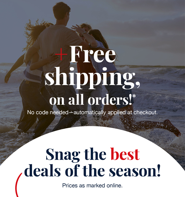 Plus free shipping, on all orders! No code needed-automatically applied at checkout. Snag the best deals of season! Prices as marked online.