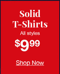 Solid t-shirts all styles $9.99 shop now