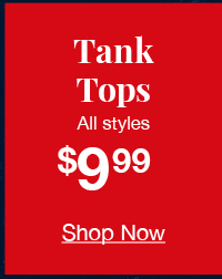 Tank tops all styles $9.99 shop now