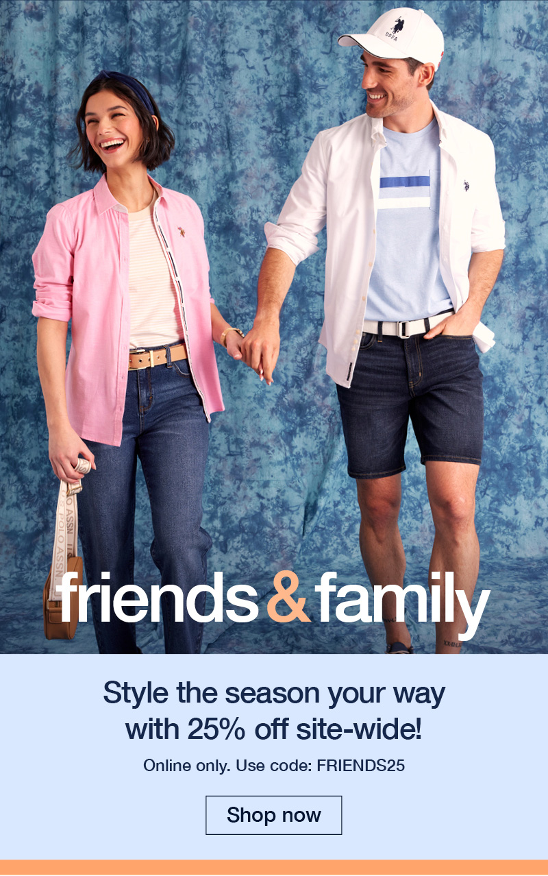 Friends and Family. Style the season your way with 25% off site-wide! Online only. Use code:FRIENDS25 Shop now