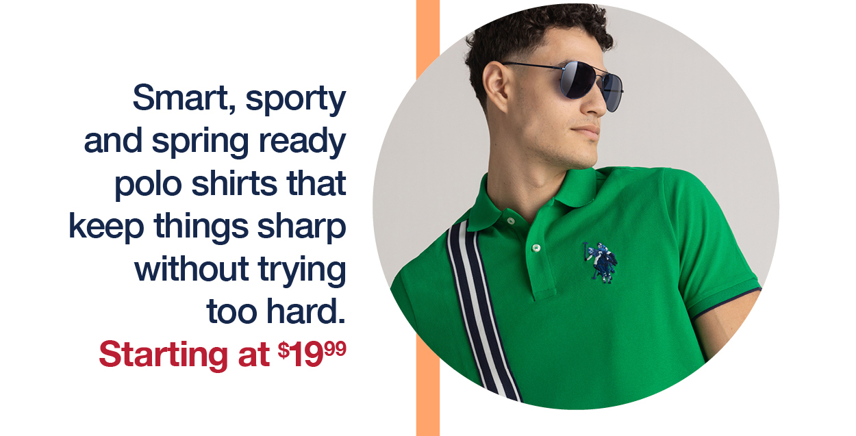 Smart, sporty and spring ready polo shirts that keep things sharp without trying too hard. Starting at $19.99