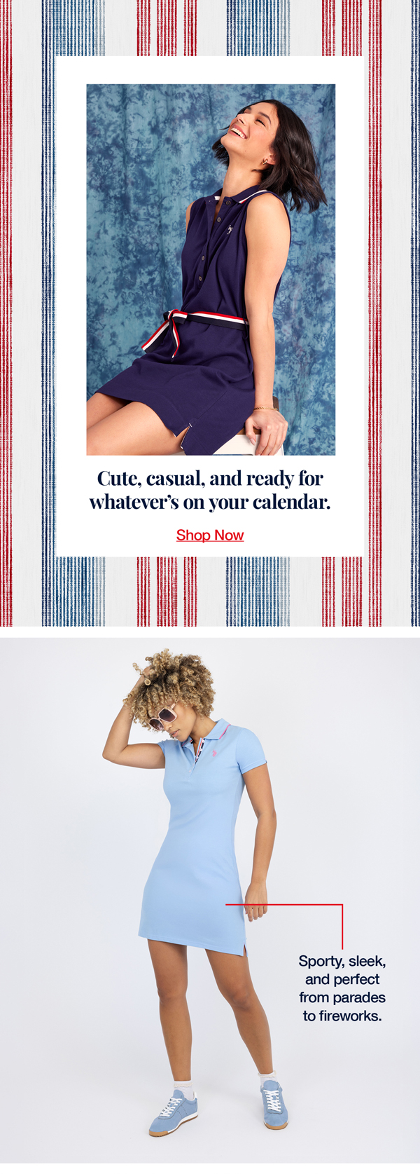 Cute, casual, and ready for whatever’s on your calendar. Sporty, sleek, and perfect from parades to fireworks. Sporty, sleek, and perfect from parades to fireworks.