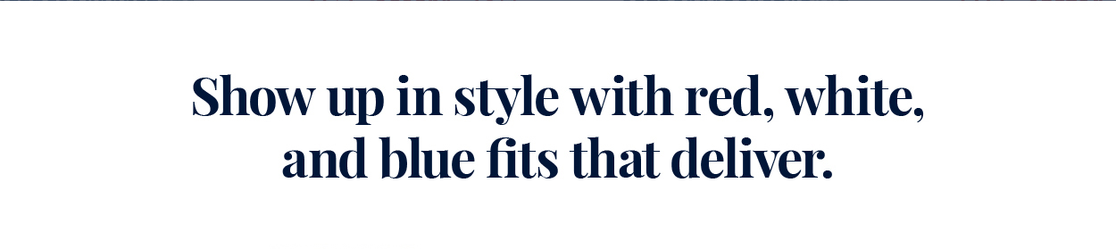 Show up in style with red, white, and blue fits that deliver.
