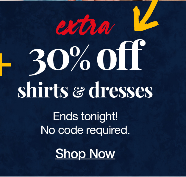 Extra 30% off shirts and dresses ends tonight! No code required. Shop now