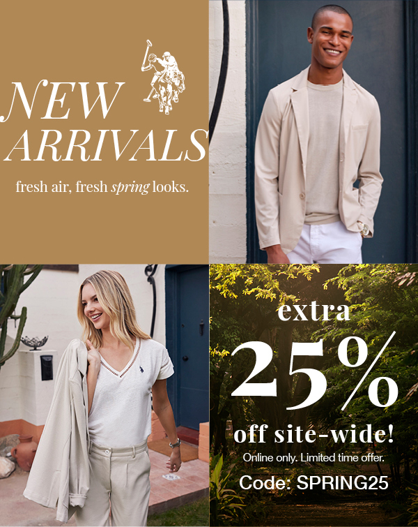 New arrivals, fresh air, fresh spring looks. Extra 25% off site-wide! Online only. Limited time offer. Code:SPRING25