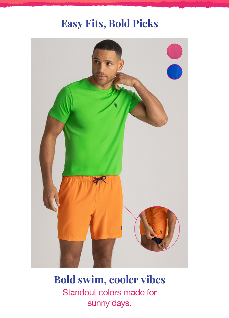 Easy fit, bold picks: Bold swim, cooler vibes. Stand out colors made for sunny days.