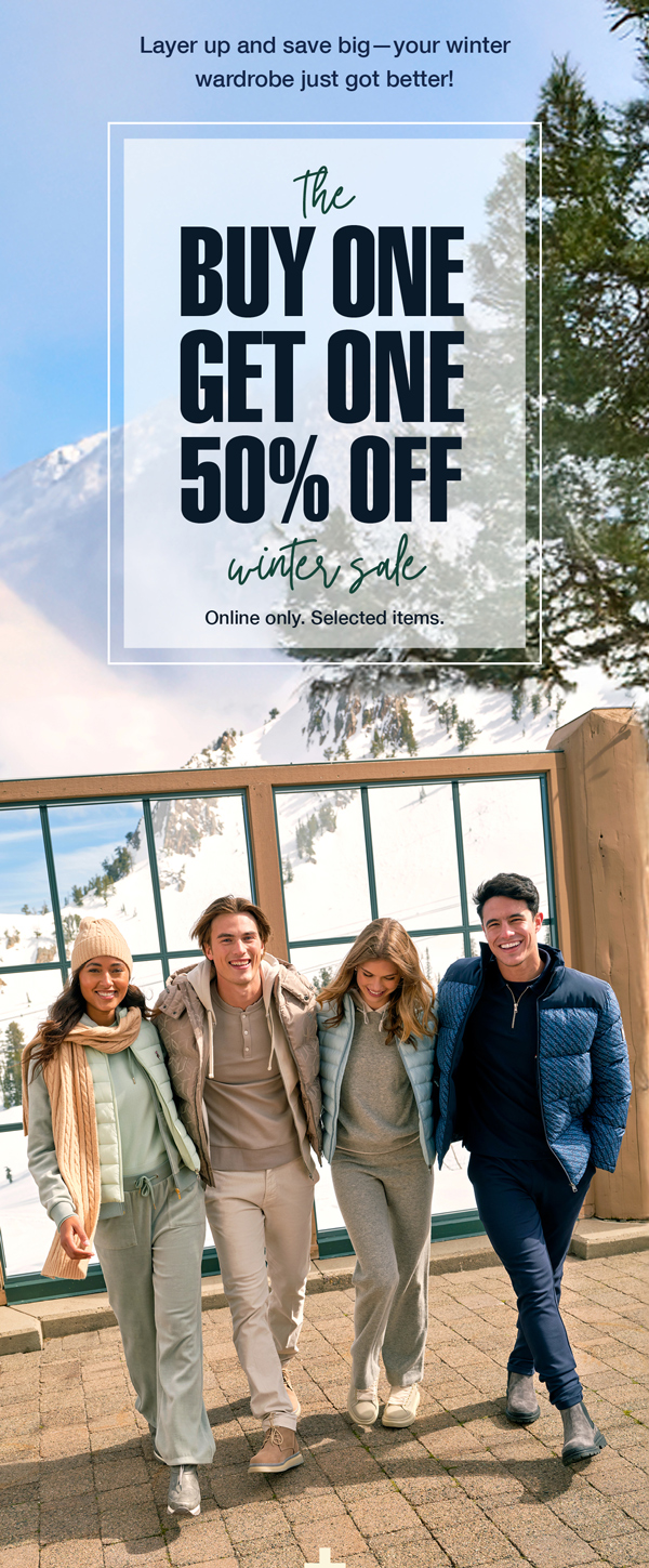 Layer up and save big—your winter wardrobe just got better! The buy one, get one 50% off winter sale. Online only. Selected items.