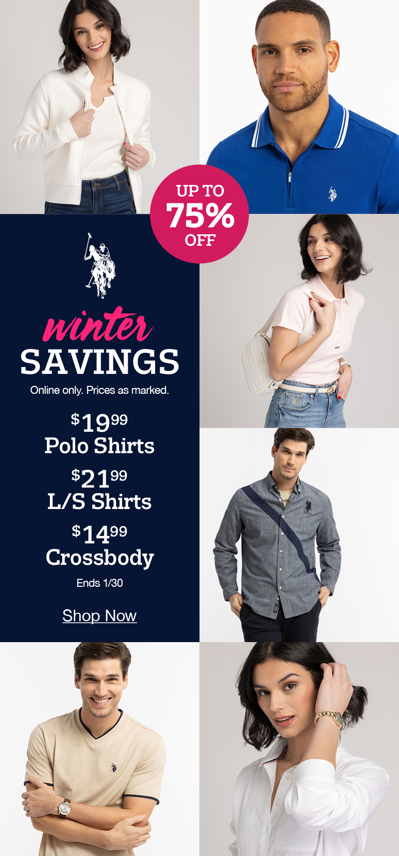 Winter savings up to 75% off! Online only. Prices as marked. $19.99 Polo shirt $21.99 Long sleeve shirts $14.99 crossbody Ends 1/30 shop now