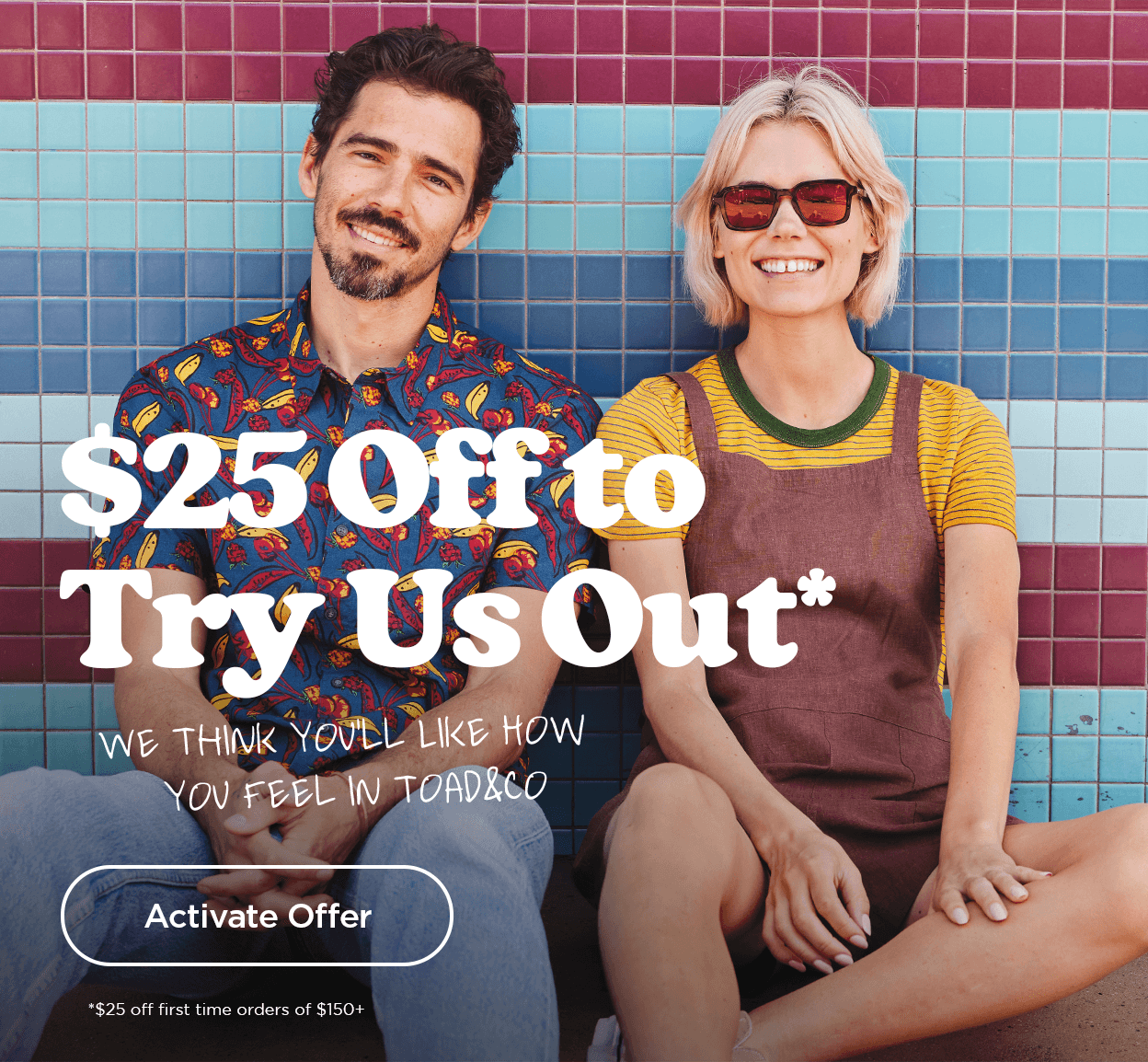 $25 Off to Try Us Out* | We think you'll like how you feel in Toad&Co