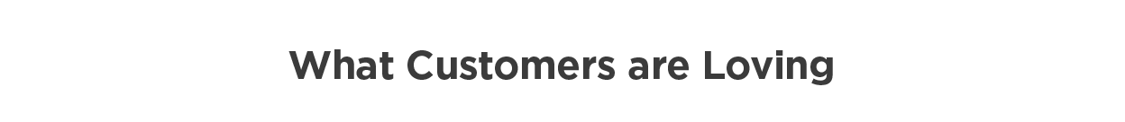 What Customers are Loving