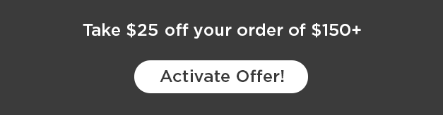 Take $25 off your order of $150+