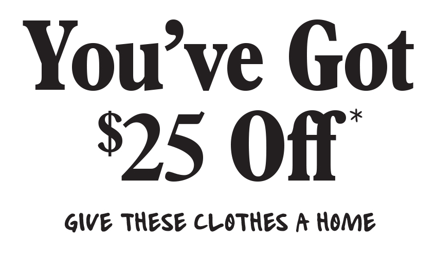 You've Got $25 OFF*| Give these clothes a home