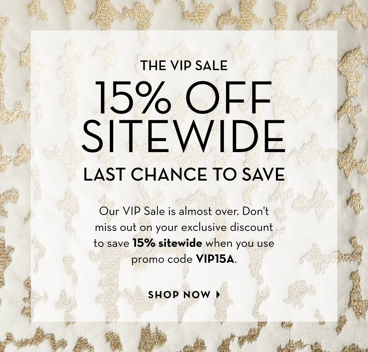 The VIP Sale: Last Chance to Save 15% Sitewide With Code VIP15A