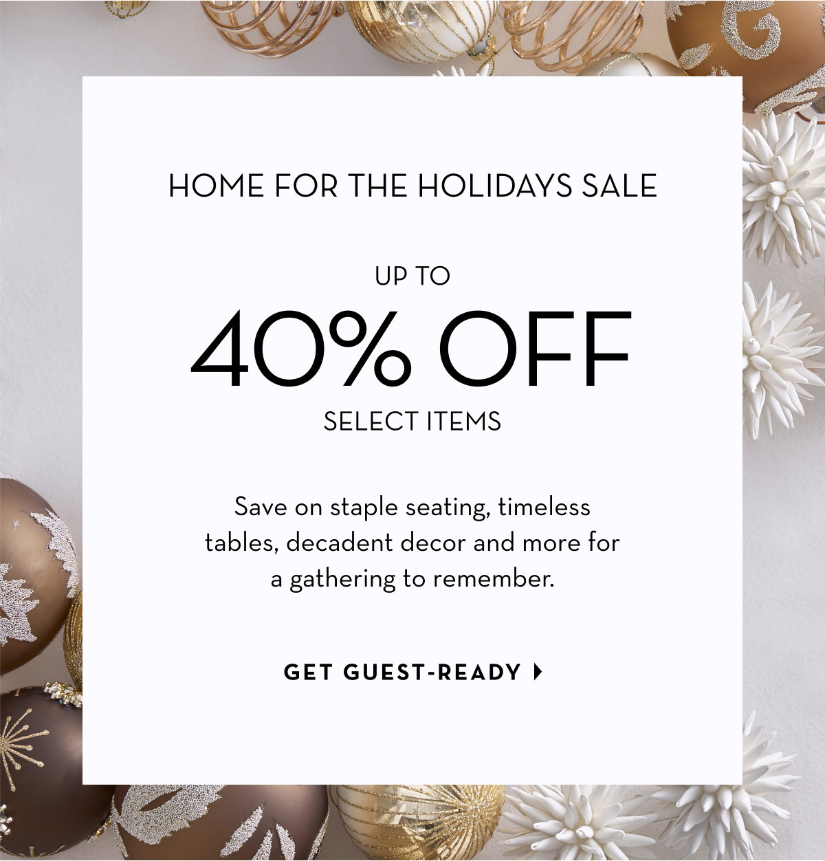 Home for the Holidays Sale: Up to 40% Off Select Items. Get guest-ready.