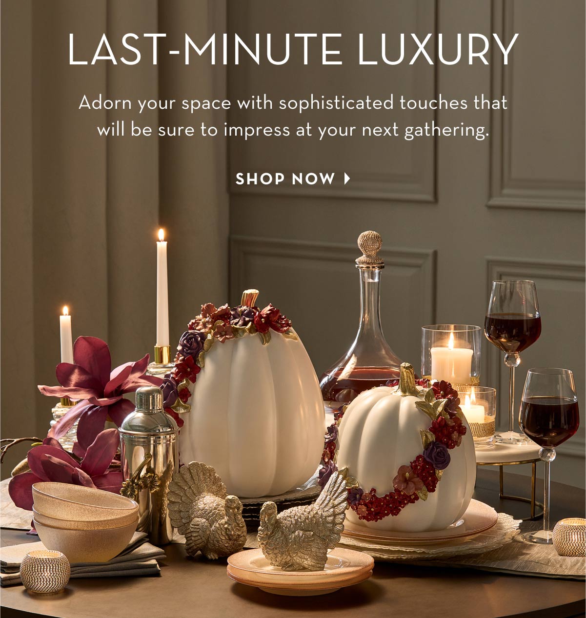 Last-Minute Luxury: Adorn your space with sophisticated touches that will be sure to impress at your next gathering.