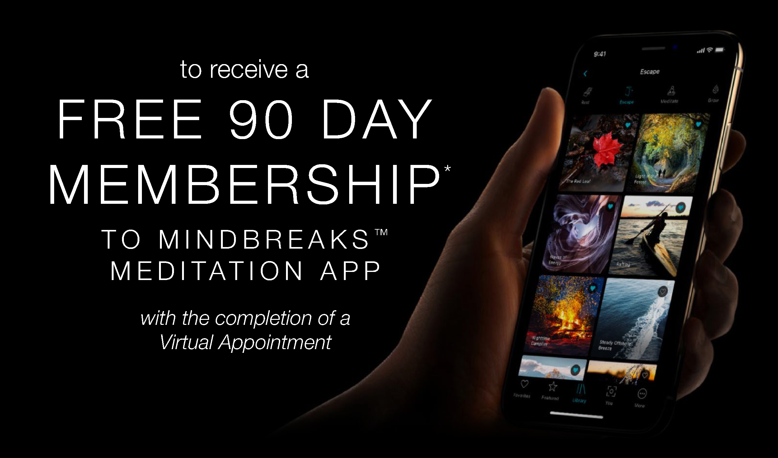 image of a hand holding a cellphone with the MindBreaks App on screen. "to receive a free 90 day membership to Mindbreaks Meditation App with the completion of a Virtual appointment."