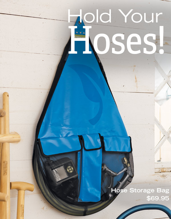 Hold Your Hoses! Pictured: Hose Storage Bag, $69.95