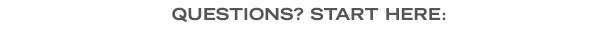 Questions? Start here: