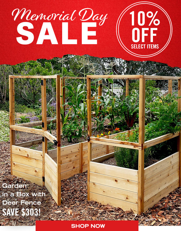 Memorial Day Sale - 10% off Select Items. Pictured; Garden in a Box with Deer Fence -Save $303!