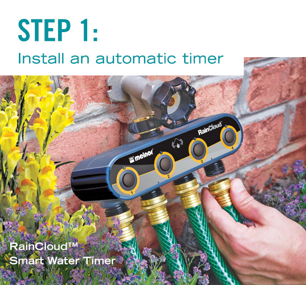 Step 1: Install an automatic timer. Pictured: RainCloud(tm) Smart Water Timer