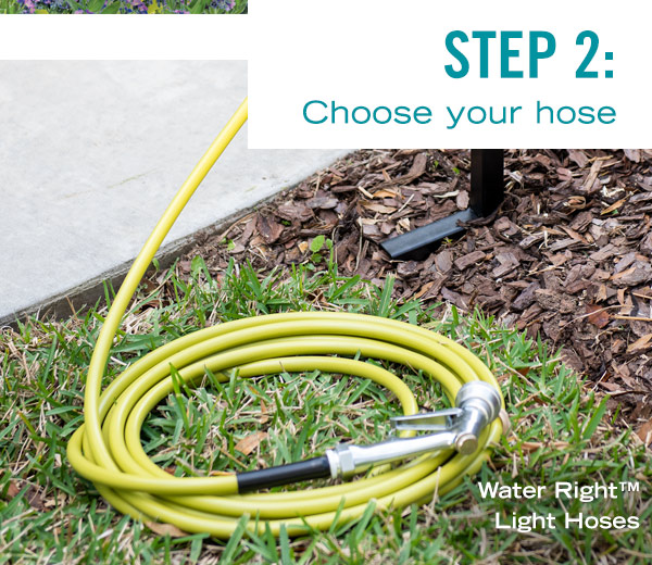 Step 2: Choose your hose. Water Right(tm) Light Hoses