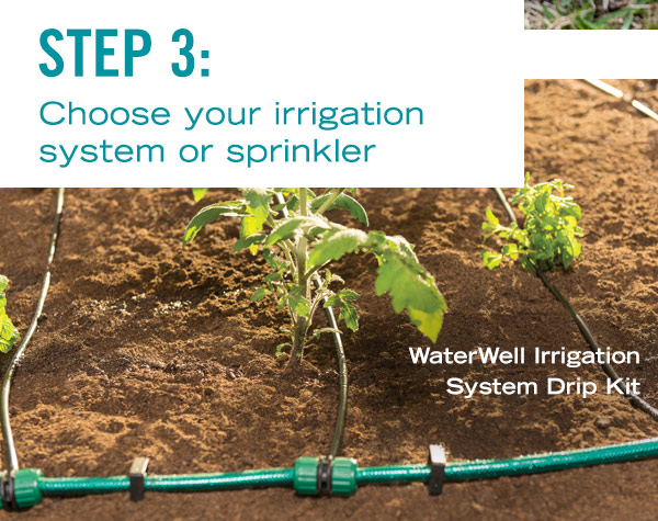 Step 3: Choose your irrigation system or sprinkler. Pictured: WaterWell Irrigation System Drip Kit